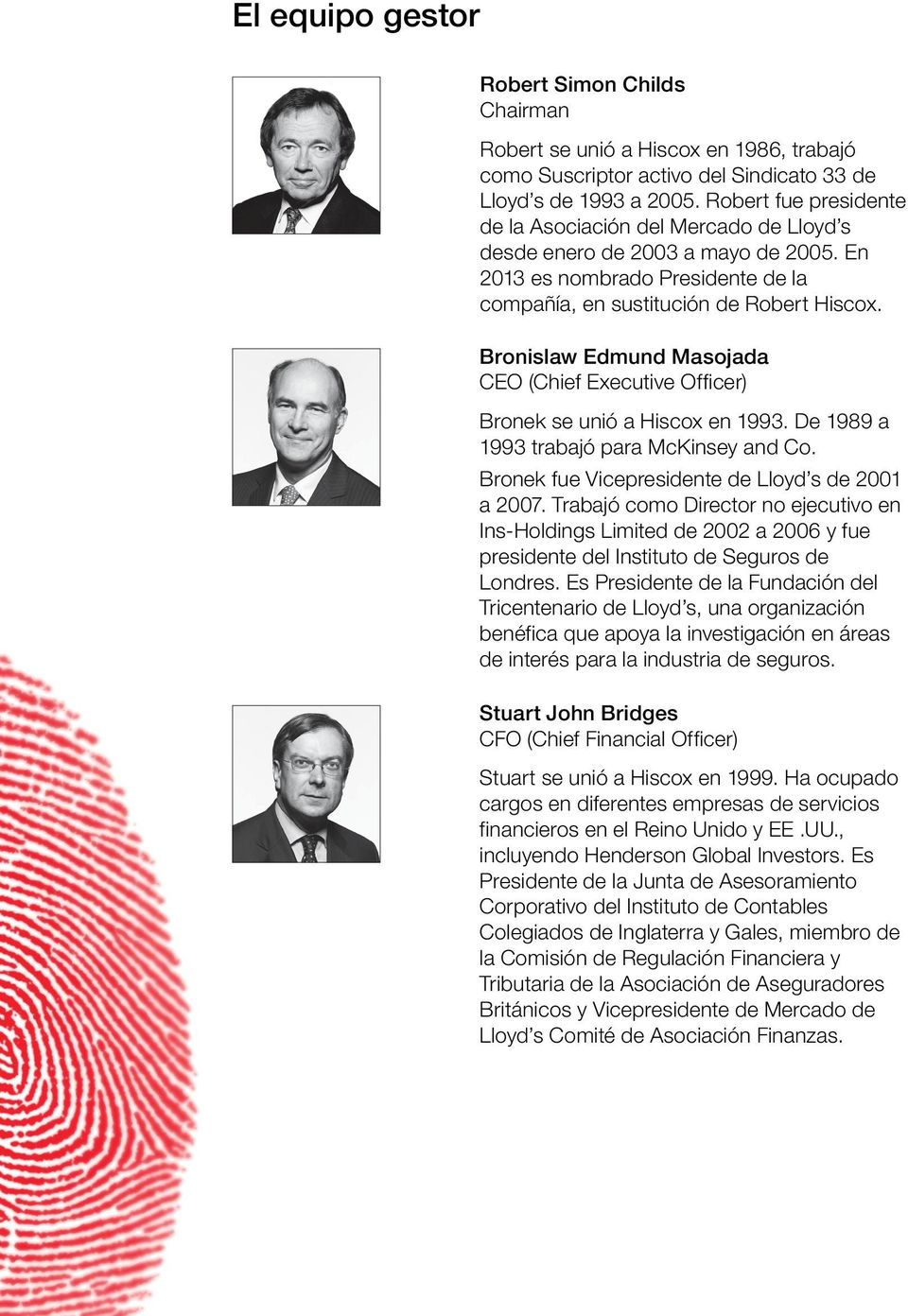 Bronislaw Edmund Masojada CEO (Chief Executive Officer) Bronek se unió a Hiscox en 1993. De 1989 a 1993 trabajó para McKinsey and Co. Bronek fue Vicepresidente de Lloyd s de 2001 a 2007.