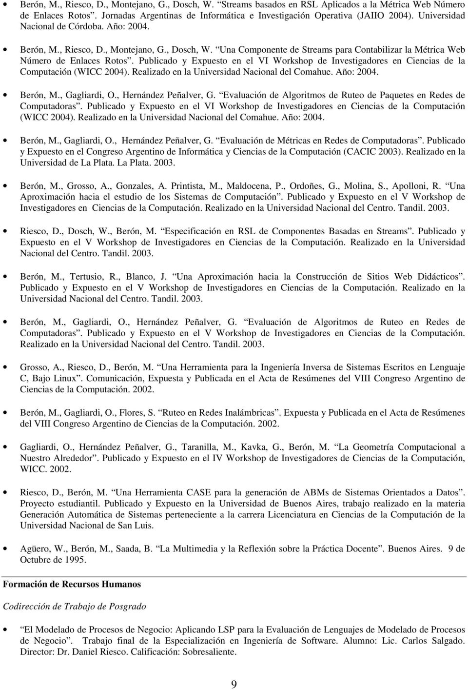 Publicado y Expuesto en el VI Workshop de Investigadores en Ciencias de la Computación (WICC 2004). Realizado en la Universidad Nacional del Comahue. Año: 2004. Berón, M., Gagliardi, O.