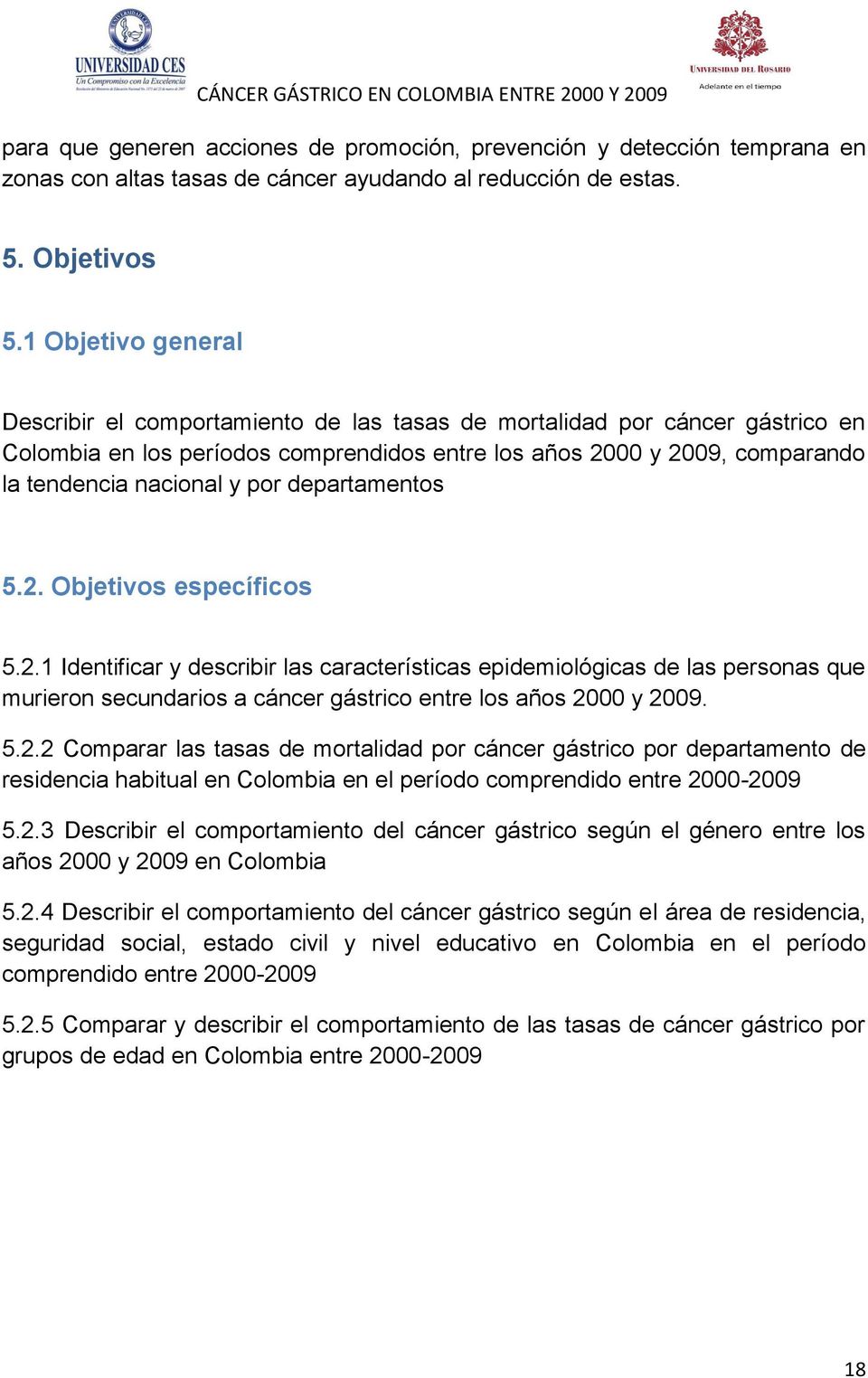 por departamentos 5.2. Objetivos específicos 5.2.1 Identificar y describir las características epidemiológicas de las personas que murieron secundarios a cáncer gástrico entre los años 2000 y 2009. 5.2.2 Comparar las tasas de mortalidad por cáncer gástrico por departamento de residencia habitual en Colombia en el período comprendido entre 2000-2009 5.