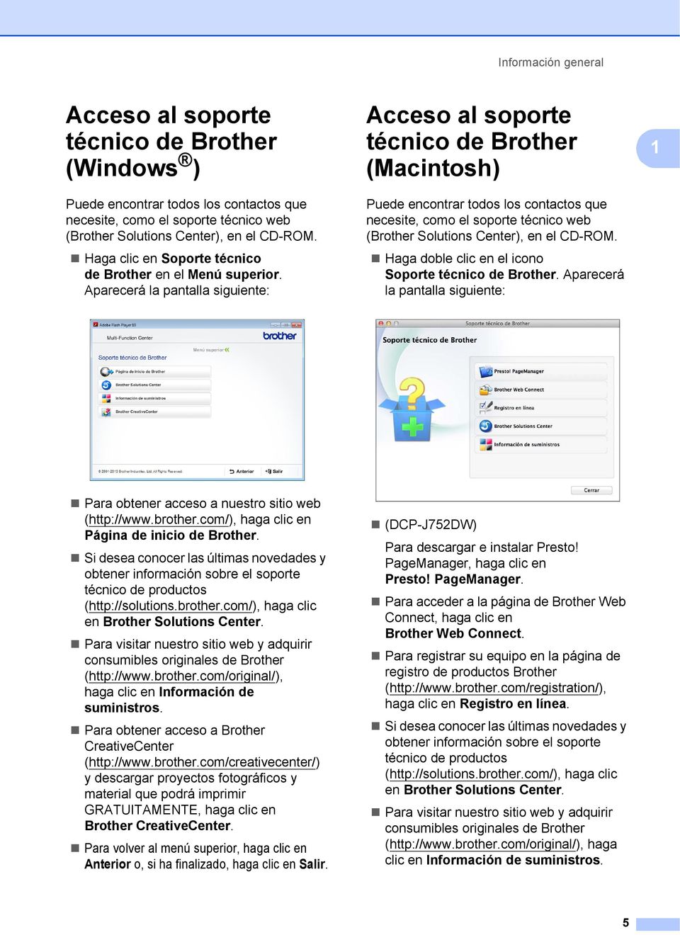 Aparecerá la pantalla siguiente: Acceso al soporte técnico de Brother (Macintosh) 1 Puede encontrar todos los contactos que necesite, como el soporte técnico web (Brother Solutions Center), en el