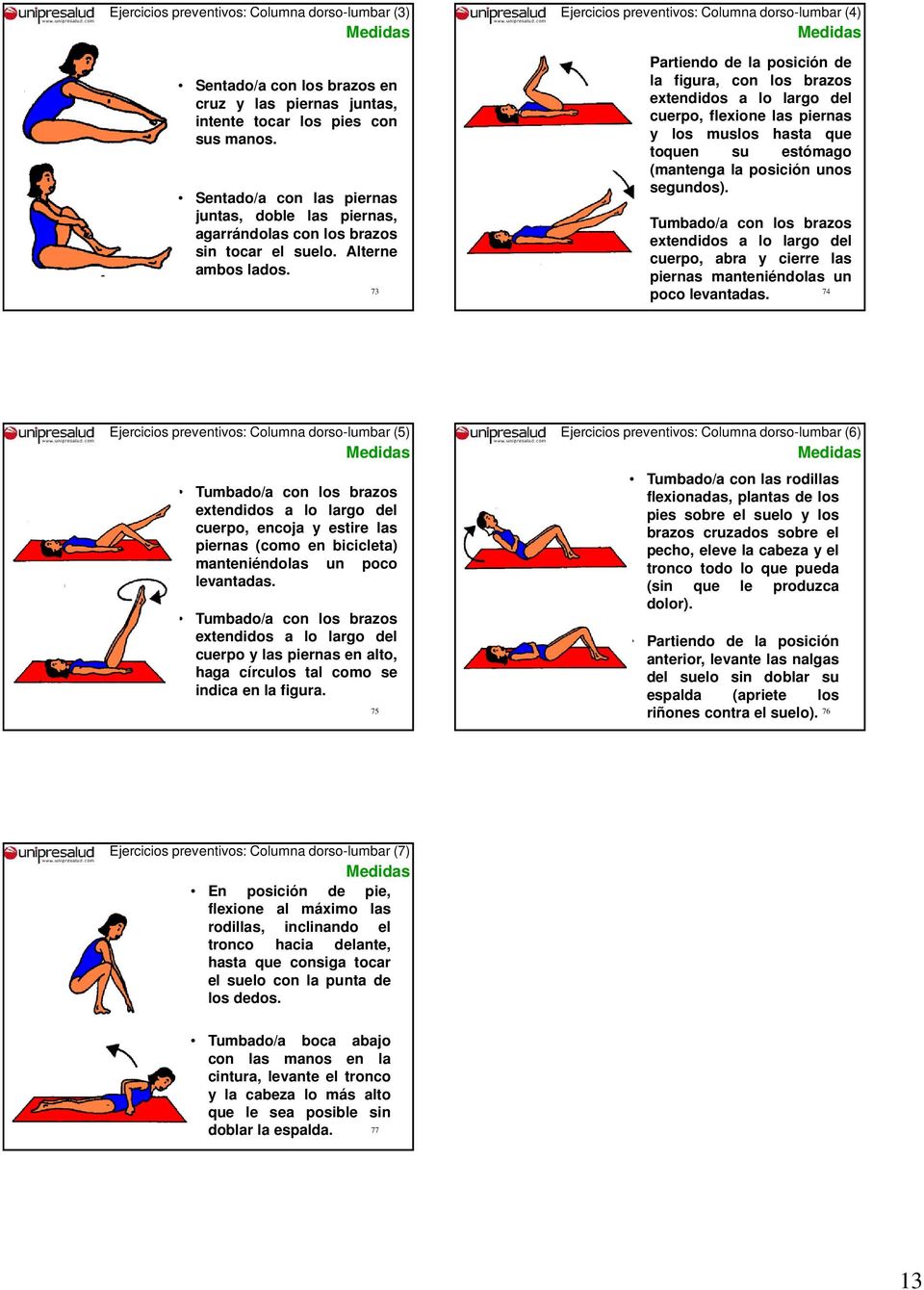 73 Ejercicios preventivos: Columna dorso-lumbar (4) Partiendo de la posición de la figura, con los brazos extendidos a lo largo del cuerpo, flexione las piernas y los muslos hasta que toquen su
