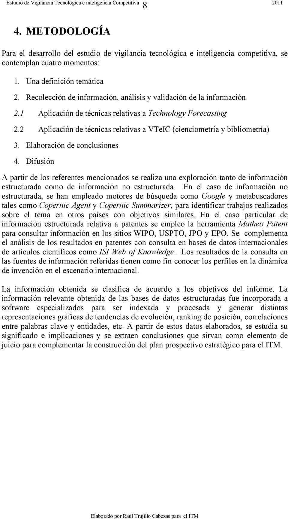 2 Aplicación de técnicas relativas a VTeIC (cienciometría y bibliometría) 3. Elaboración de conclusiones 4.