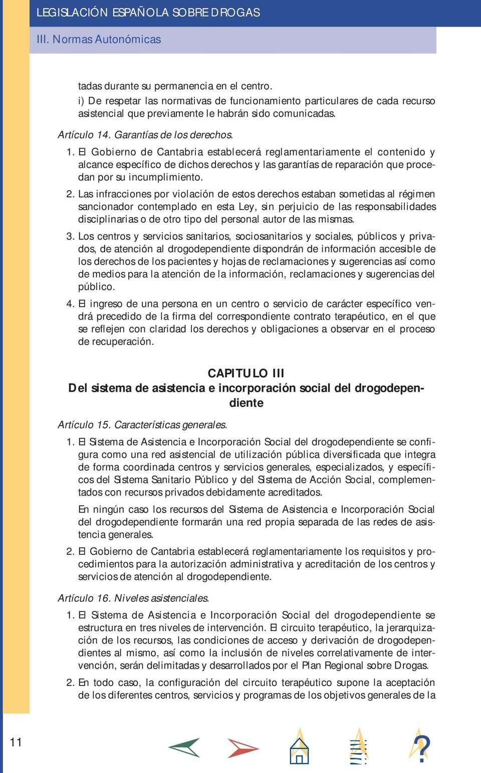 El Gobierno de Cantabria establecerá reglamentariamente el contenido y alcance específico de dichos derechos y las garantías de reparación que procedan por su incumplimiento. 2.