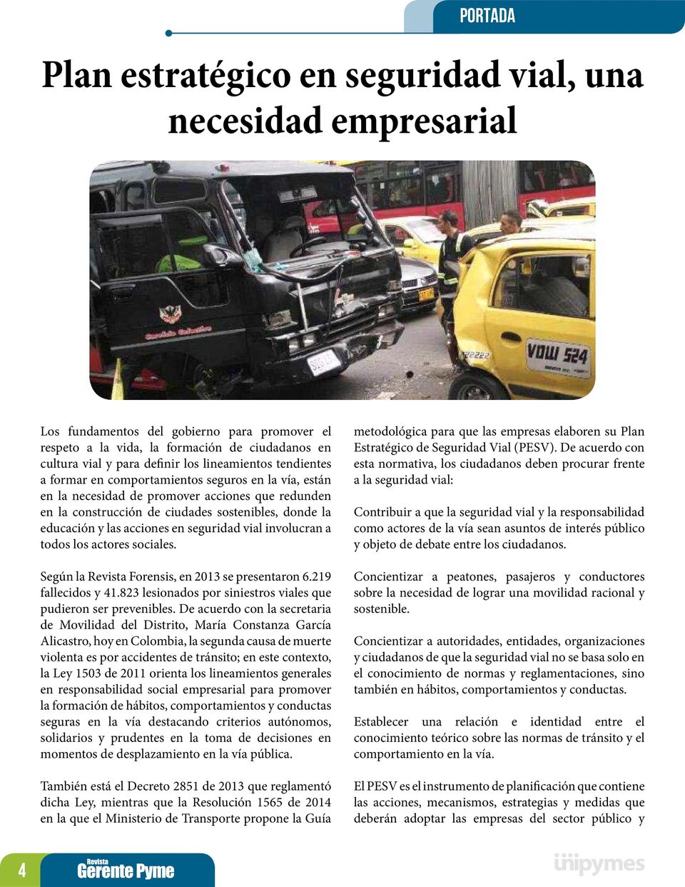 acciones en seguridad vial involucran a todos los actores sociales. Según la Revista Forensis, en 2013 se presentaron 6.219 fallecidos y 41.