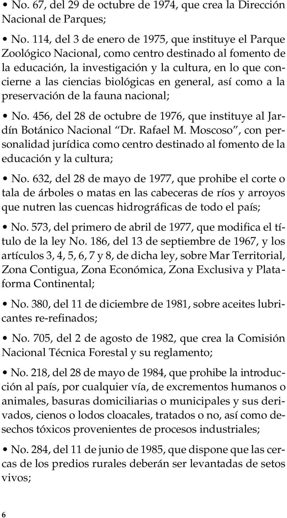 en general, así como a la preservación de la fauna nacional; No. 456, del 28 de octubre de 1976, que instituye al Jardín Botánico Nacional Dr. Rafael M.