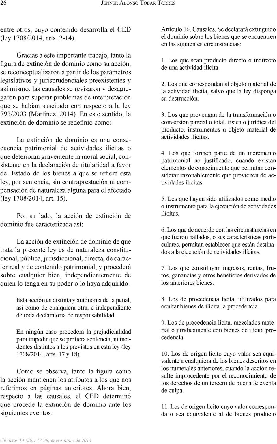 las causales se revisaron y desagregaron para superar problemas de interpretación que se habían suscitado con respecto a la ley 793/2003 (Martínez, 2014).