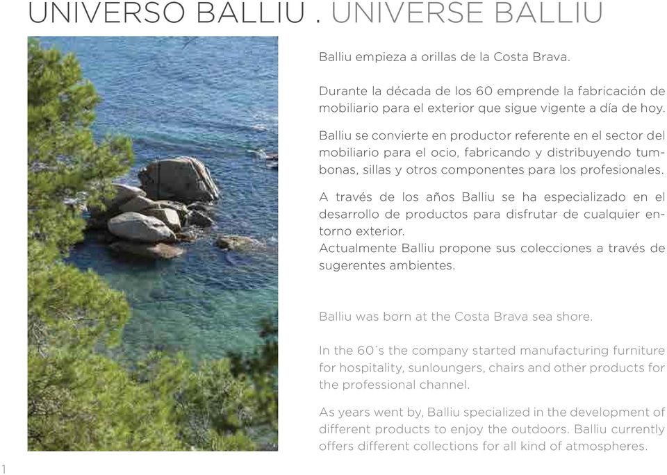 A través de los años Balliu se ha especializado en el desarrollo de productos para disfrutar de cualquier entorno exterior. Actualmente Balliu propone sus colecciones a través de sugerentes ambientes.