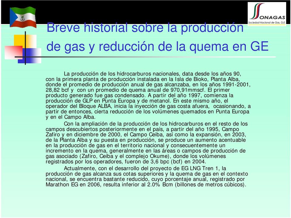 El primer producto generado fue gas condensado. A partir del año 1997, comienza la producción de GLP en Punta Europa y de metanol.