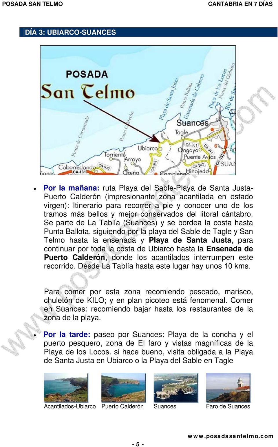 Se parte de La Tablía (Suances) y se bordea la costa hasta Punta Ballota, siguiendo por la playa del Sable de Tagle y San Telmo hasta la ensenada y Playa de Santa Justa, para continuar por toda la