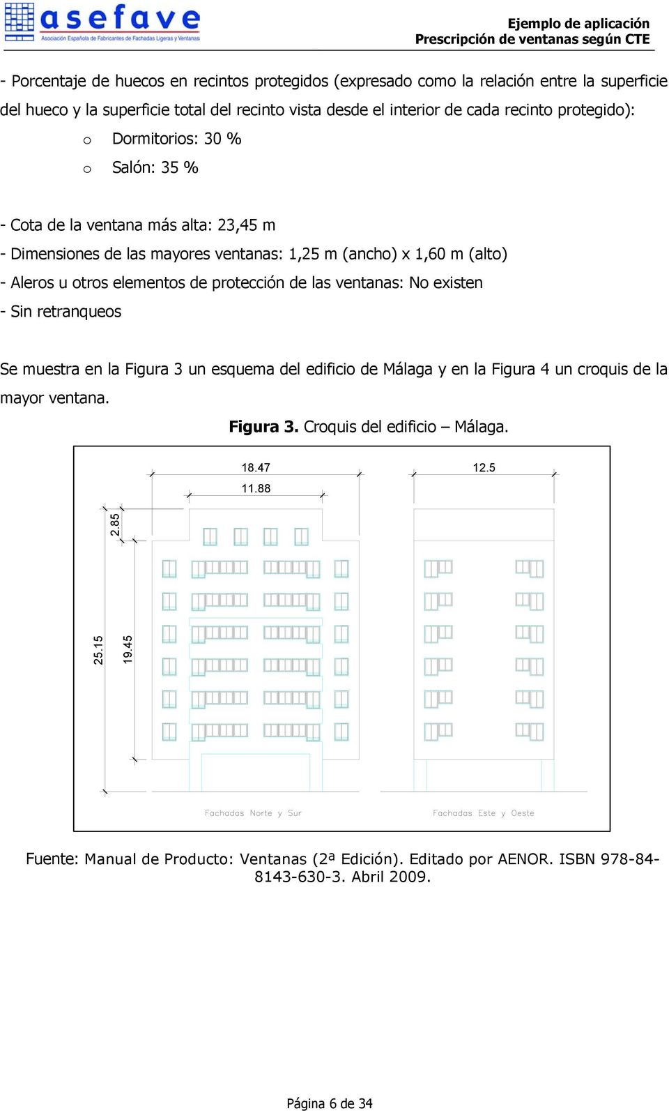 elementos de protección de las ventanas: No existen - Sin retranqueos Se muestra en la Figura 3 un esquema del edificio de Málaga y en la Figura 4 un croquis de la mayor ventana.