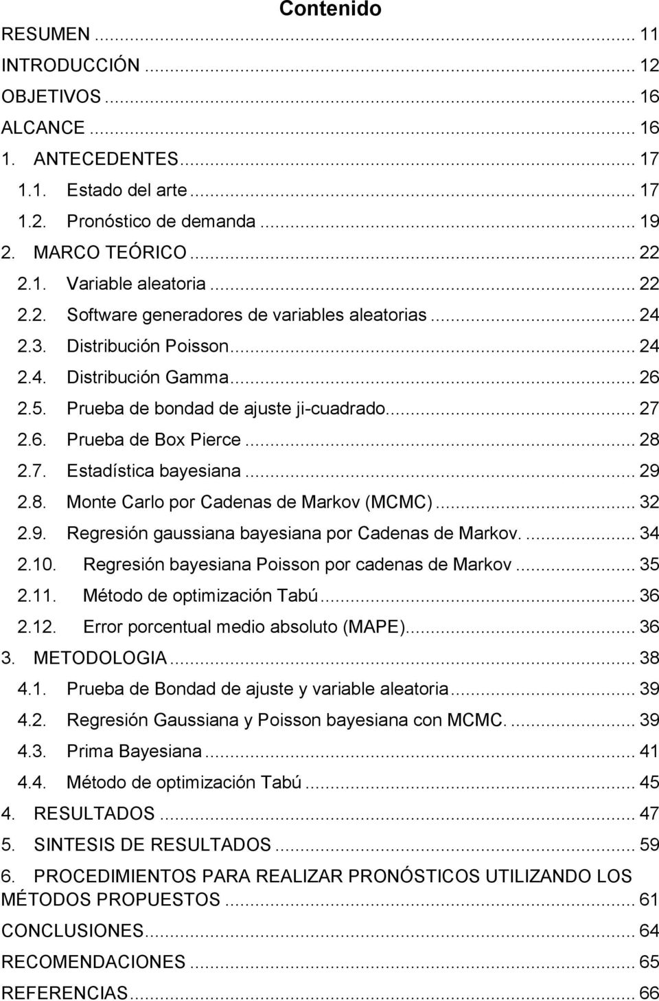 .. 28 2.7. Estadística bayesiana... 29 2.8. Monte Carlo por Cadenas de Markov (MCMC)... 32 2.9. Regresión gaussiana bayesiana por Cadenas de Markov.... 34 2.10.