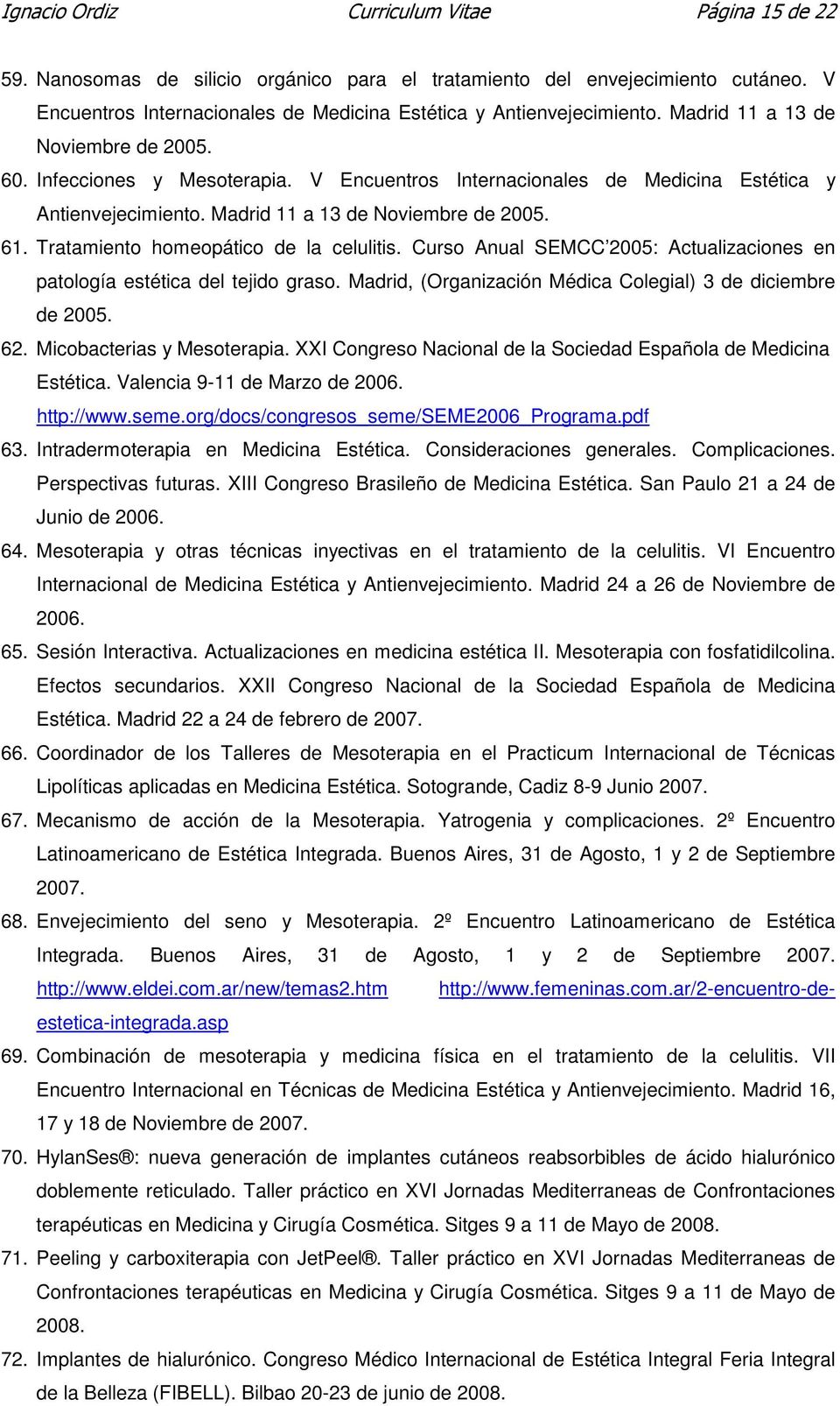 Tratamiento homeopático de la celulitis. Curso Anual SEMCC 2005: Actualizaciones en patología estética del tejido graso. Madrid, (Organización Médica Colegial) 3 de diciembre de 2005. 62.
