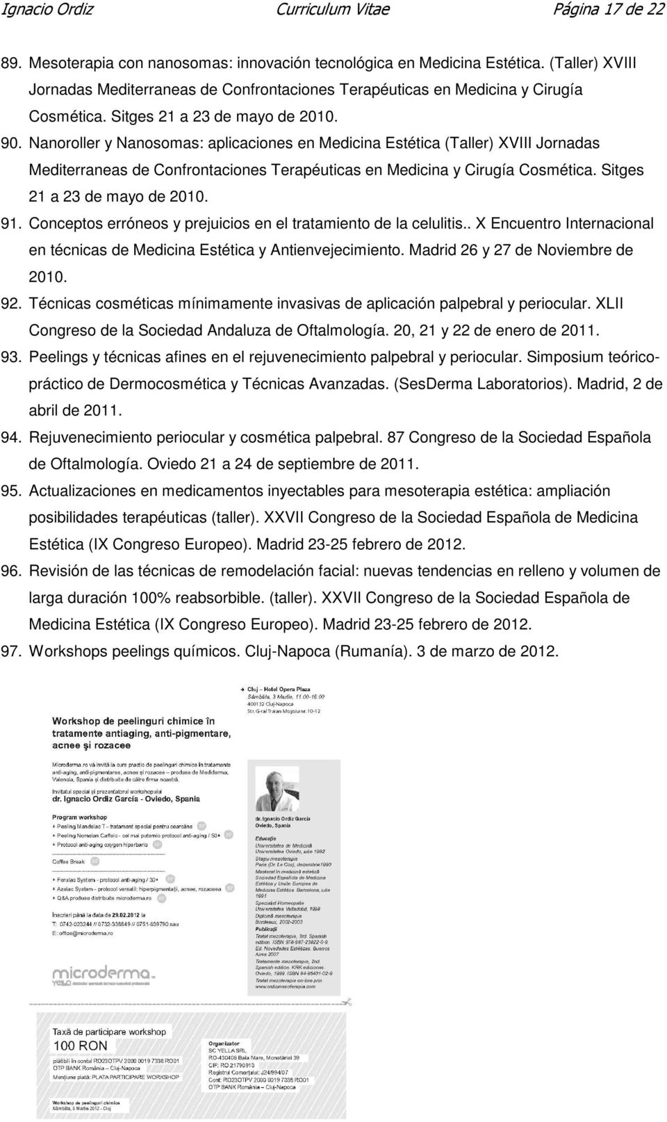 Nanoroller y Nanosomas: aplicaciones en Medicina Estética (Taller) XVIII Jornadas Mediterraneas de Confrontaciones Terapéuticas en Medicina y Cirugía Cosmética. Sitges 21 a 23 de mayo de 2010. 91.