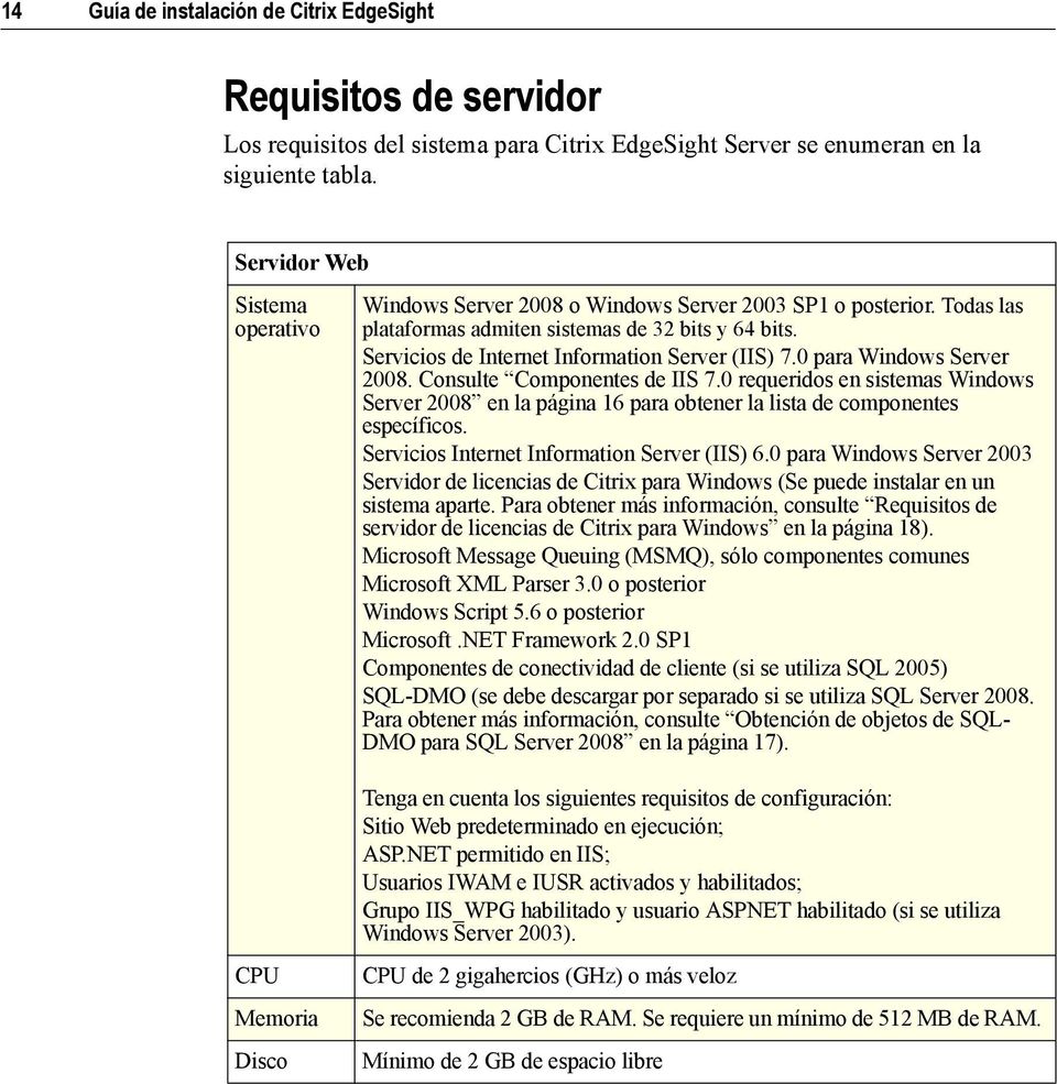 0 para Windows Server 2008. Consulte Componentes de IIS 7.0 requeridos en sistemas Windows Server 2008 en la página 16 para obtener la lista de componentes específicos.