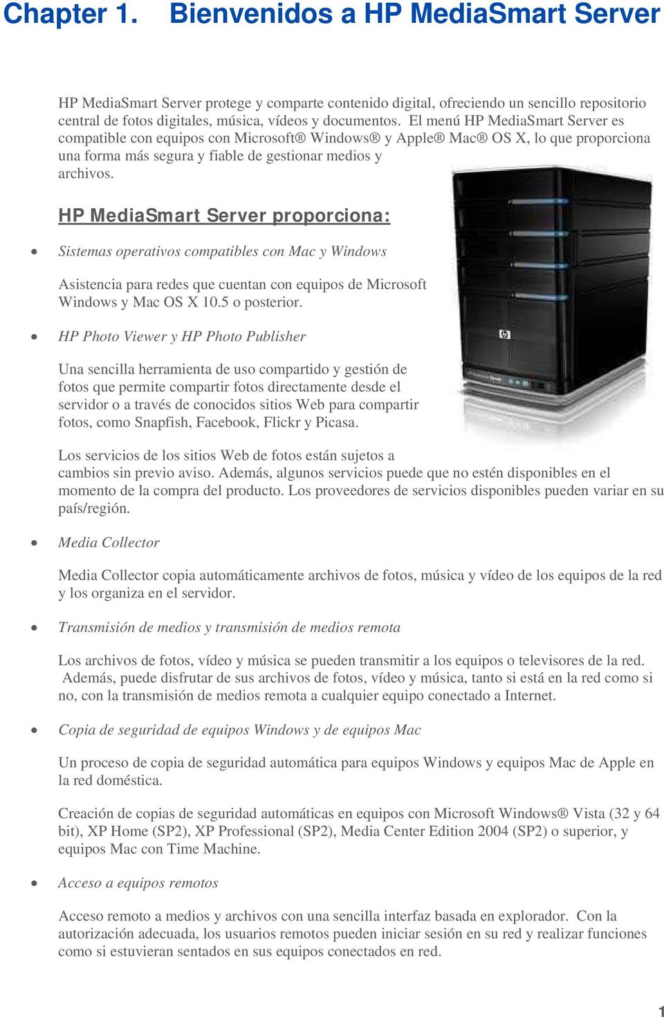 HP MediaSmart Server proporciona: Sistemas operativos compatibles con Mac y Windows Asistencia para redes que cuentan con equipos de Microsoft Windows y Mac OS X 10.5 o posterior.