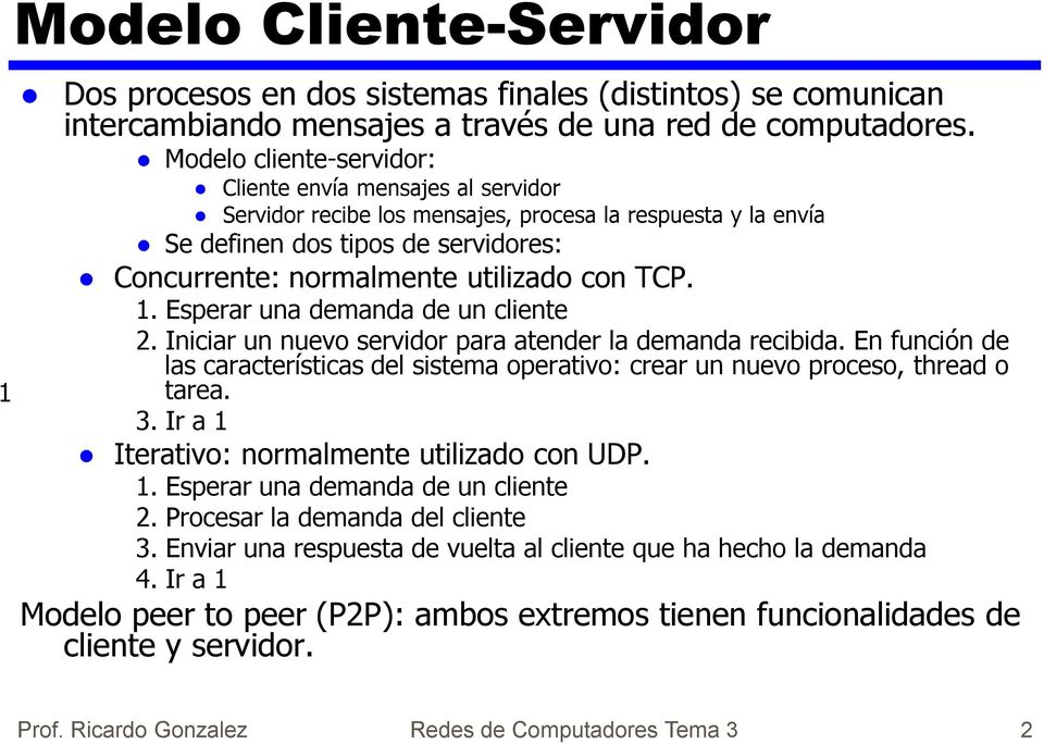 TCP. 1. Esperar una demanda de un cliente 2. Iniciar un nuevo servidor para atender la demanda recibida.