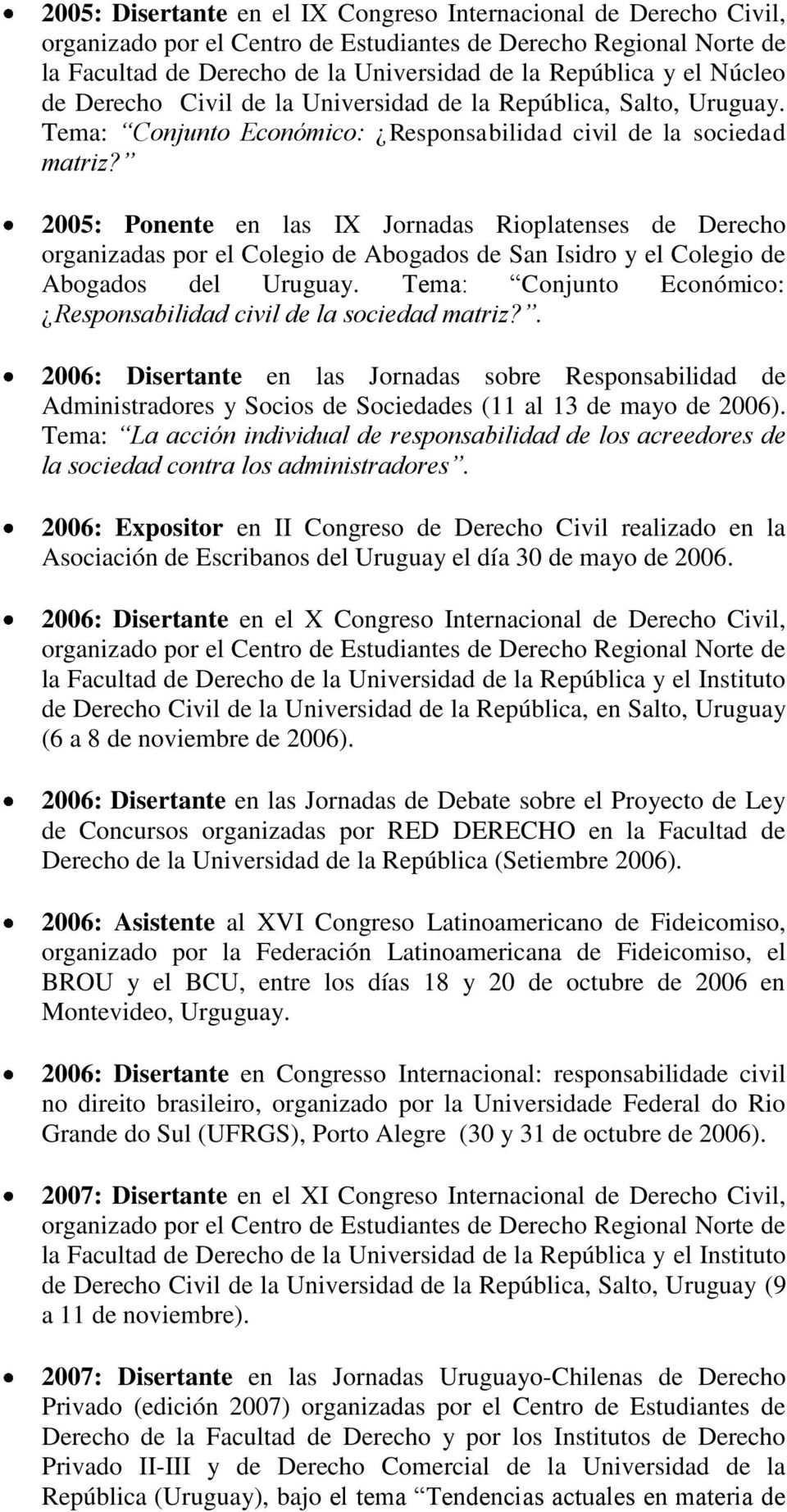 2005: Ponente en las IX Jornadas Rioplatenses de Derecho organizadas por el Colegio de Abogados de San Isidro y el Colegio de Abogados del Uruguay.
