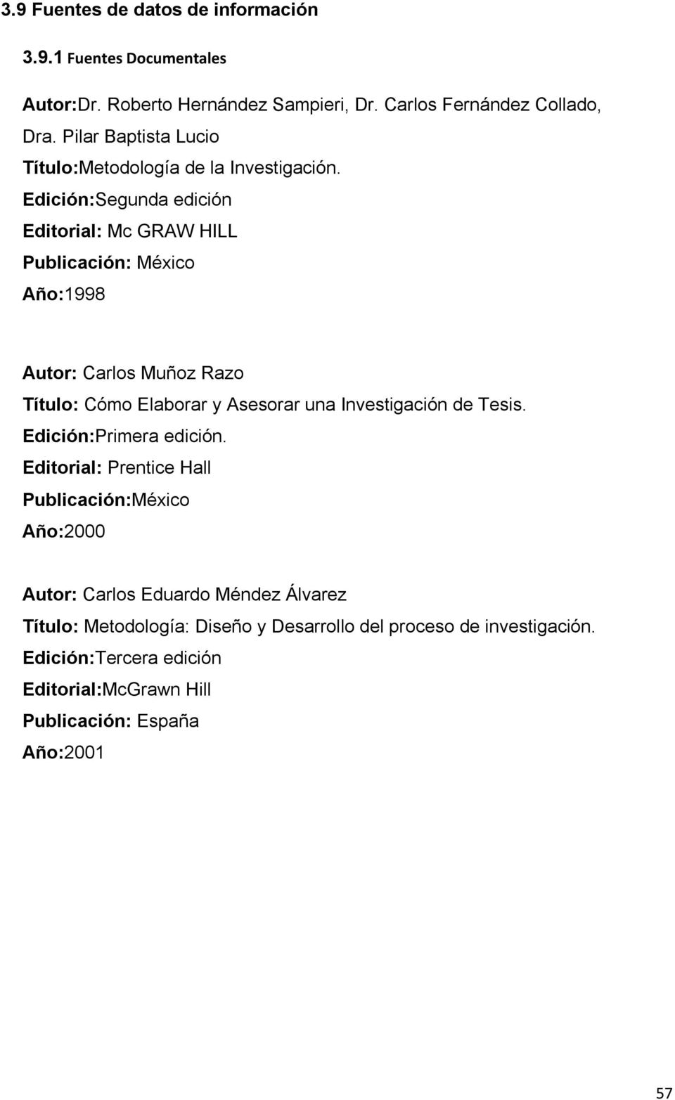 Edición:Segunda edición Editorial: Mc GRAW HILL Publicación: México Año:1998 Autor: Carlos Muñoz Razo Título: Cómo Elaborar y Asesorar una Investigación de