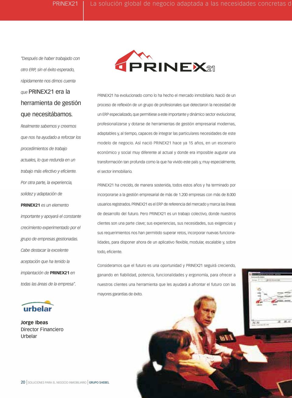 Por otra parte, la experiencia, solidez y adaptación de PRINEX21 es un elemento importante y apoyará el constante crecimiento experimentado por el grupo de empresas gestionadas.