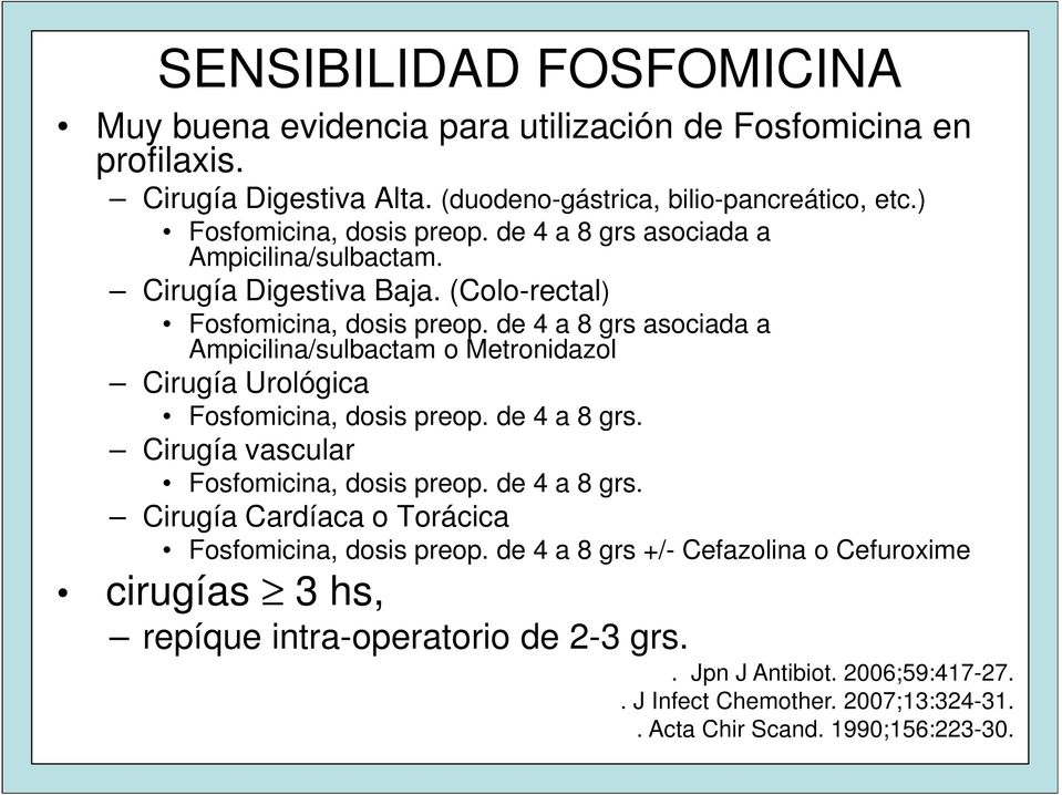 de 4 a 8 grs asociada a Ampicilina/sulbactam o Metronidazol Cirugía Urológica Fosfomicina, dosis preop. de 4 a 8 grs. Cirugía vascular Fosfomicina, dosis preop. de 4 a 8 grs. Cirugía Cardíaca o Torácica Fosfomicina, dosis preop.