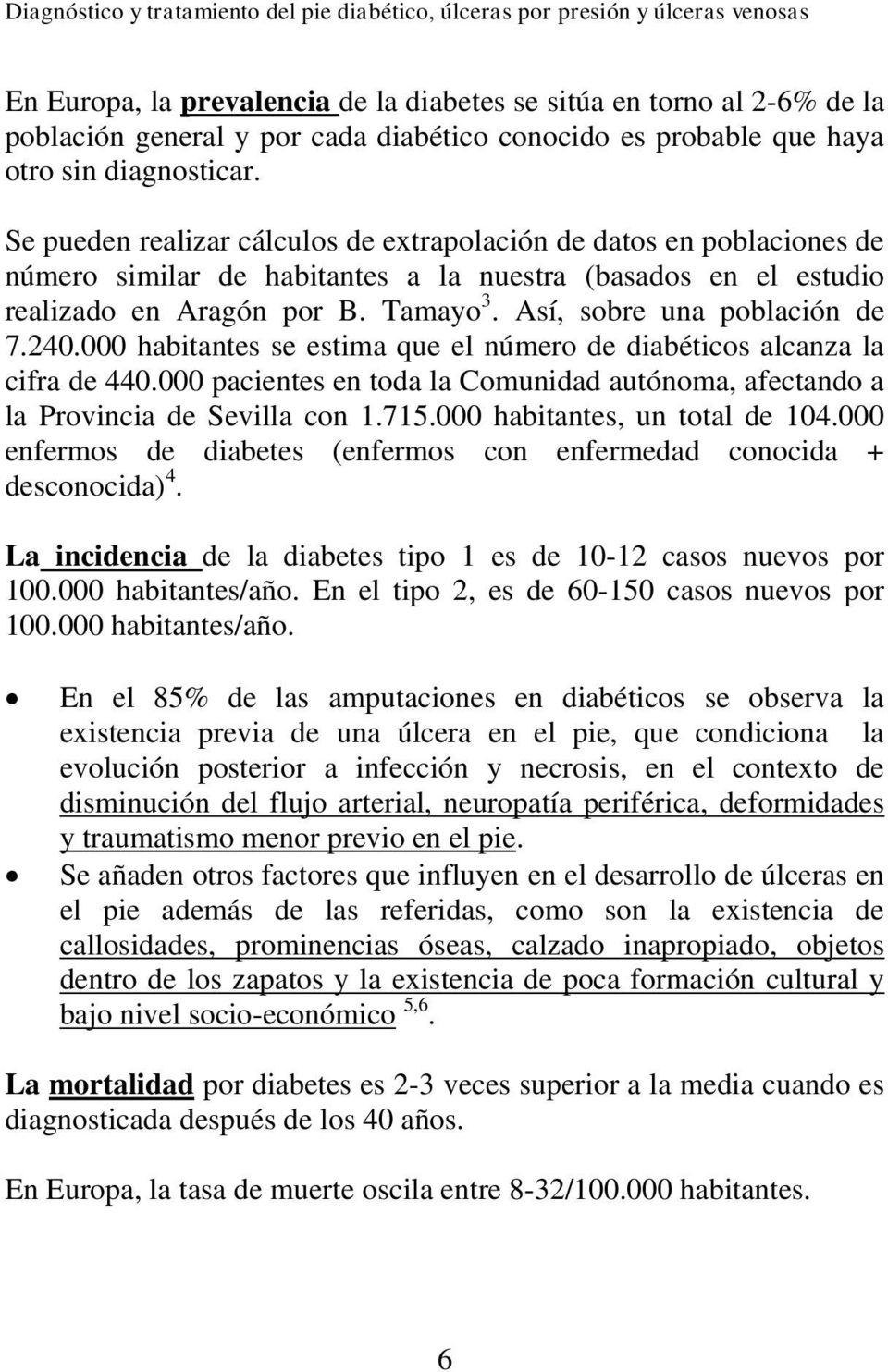 Así, sobre una población de 7.240.000 habitantes se estima que el número de diabéticos alcanza la cifra de 440.000 pacientes en toda la Comunidad autónoma, afectando a la Provincia de Sevilla con 1.