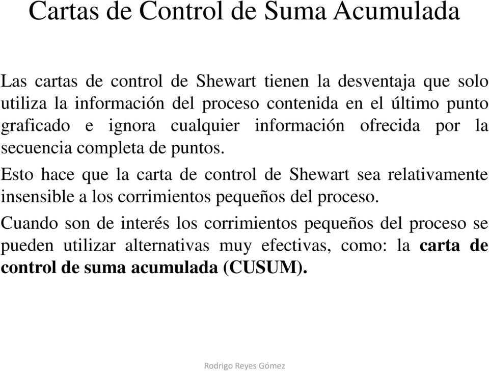 Esto hace que la carta de control de Shewart sea relativamente insensible a los corrimientos pequeños del proceso.