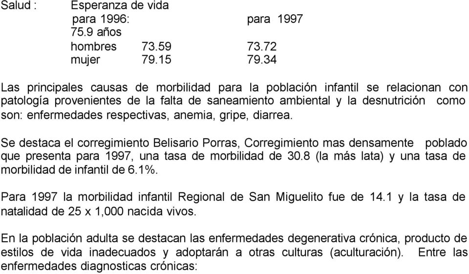 anemia, gripe, diarrea. Se destaca el corregimiento Belisario Porras, Corregimiento mas densamente poblado que presenta para 1997, una tasa de morbilidad de 30.