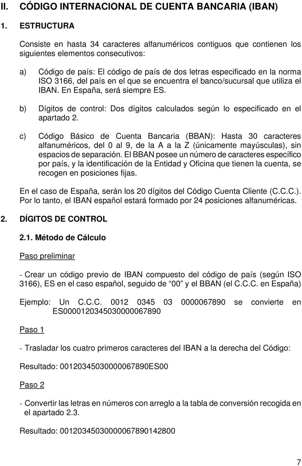 3166, del país en el que se encuentra el banco/sucursal que utiliza el IBAN. En España, será siempre ES. b) Dígitos de control: Dos dígitos calculados según lo especificado en el apartado 2.