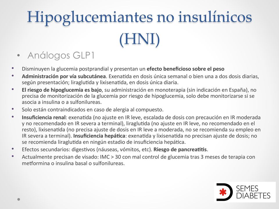 El riesgo de hipoglucemia es bajo, su administración en monoterapia (sin indicación en España), no precisa de monitorización de la glucemia por riesgo de hipoglucemia, solo debe monitorizarse si se