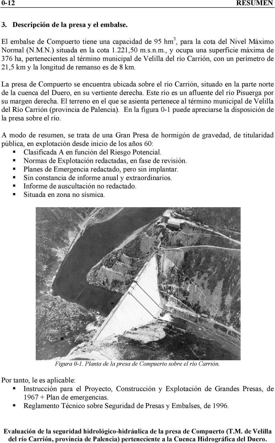 La presa de Compuerto se encuentra ubicada sobre el río Carrión, situado en la parte norte de la cuenca del Duero, en su vertiente derecha.
