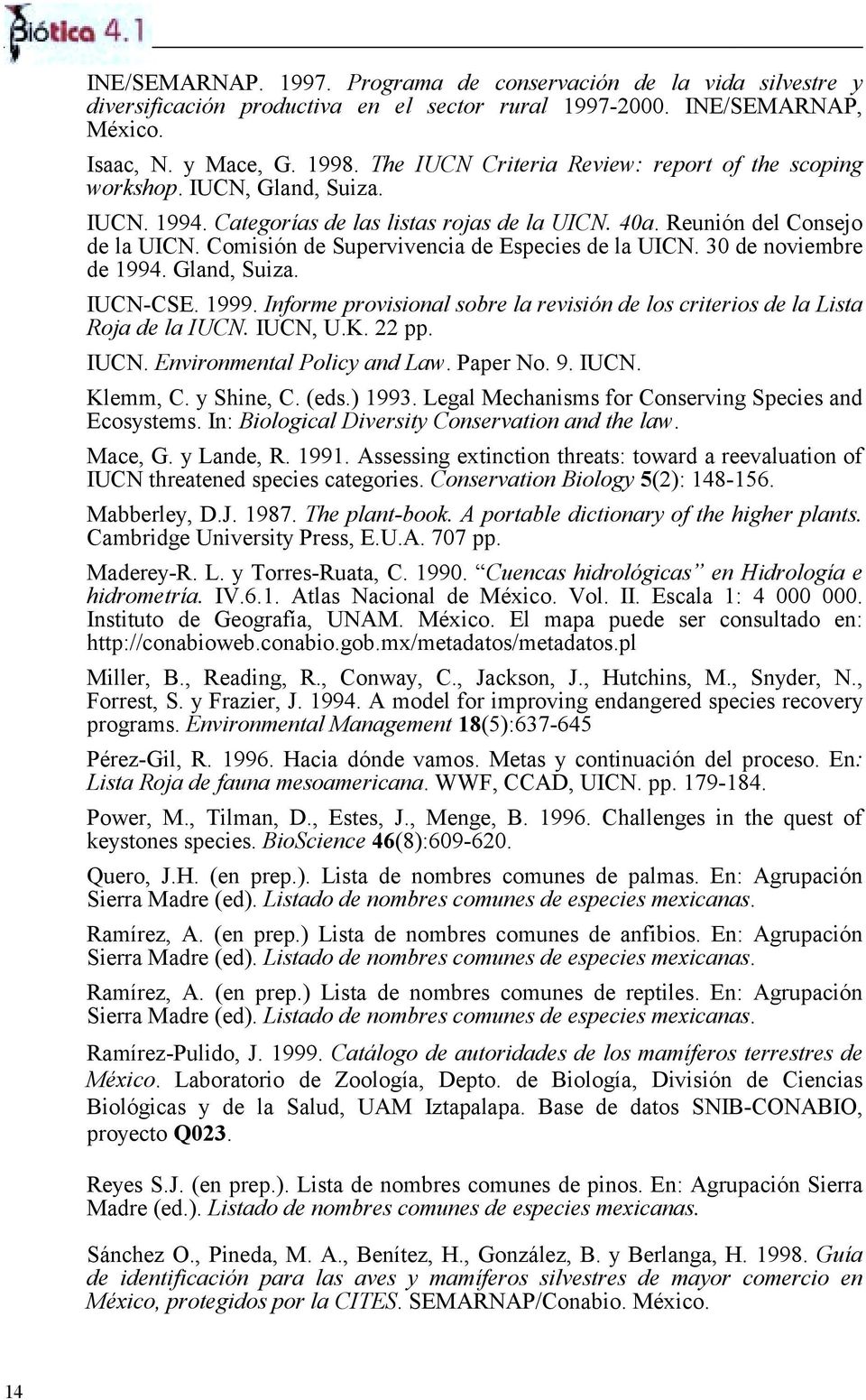 Comisión de Supervivencia de Especies de la UICN. 30 de noviembre de 1994. Gland, Suiza. IUCN-CSE. 1999. Informe provisional sobre la revisión de los criterios de la Lista Roja de la IUCN. IUCN, U.K.