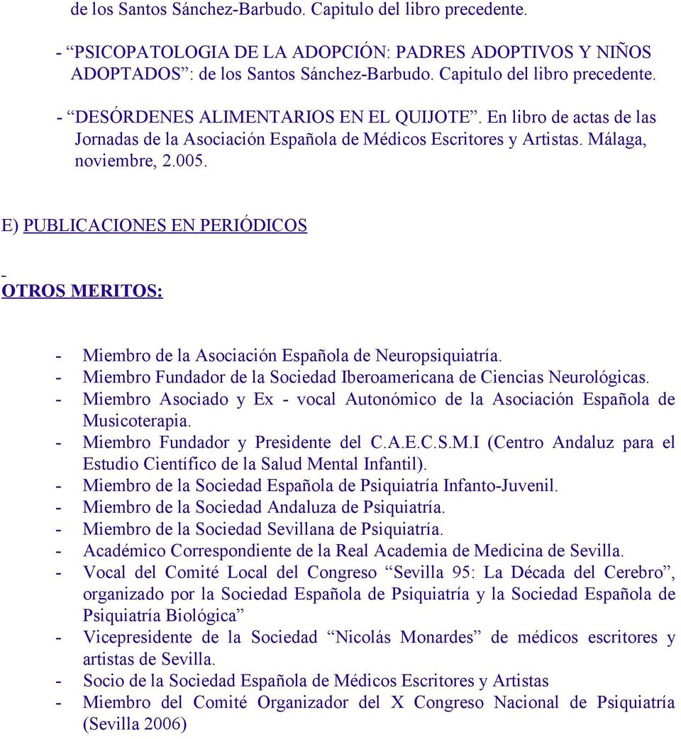 E) PUBLICACIONES EN PERIÓDICOS OTROS MERITOS: - Miembro de la Asociación Española de Neuropsiquiatría. - Miembro Fundador de la Sociedad Iberoamericana de Ciencias Neurológicas.