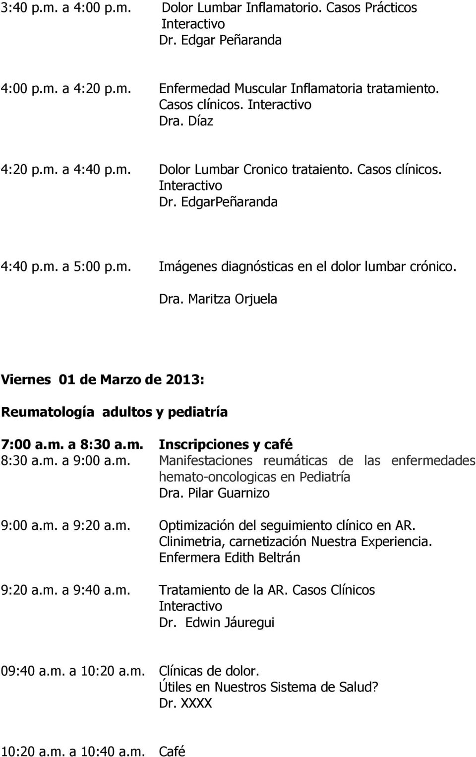 Maritza Orjuela Viernes 01 de Marzo de 2013: Reumatología adultos y pediatría 7:00 a.m. a 8:30 a.m. Inscripciones y café 8:30 a.m. a 9:00 a.m. Manifestaciones reumáticas de las enfermedades hemato-oncologicas en Pediatría Dra.