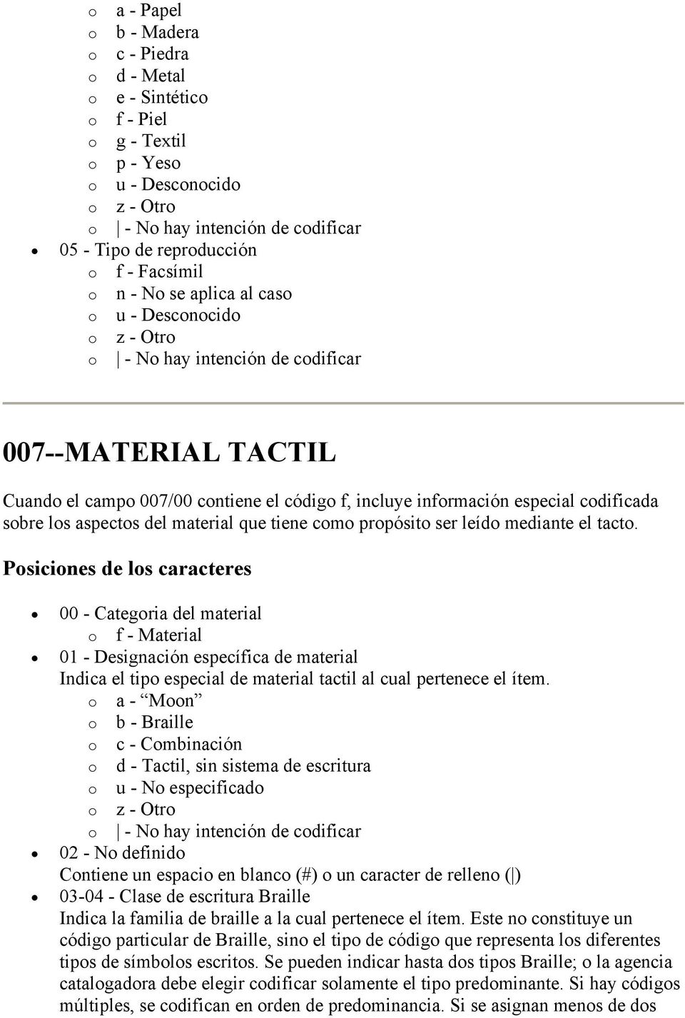 Posiciones de los caracteres 00 - Categoria del material o f - Material 01 - Designación específica de material Indica el tipo especial de material tactil al cual pertenece el ítem.