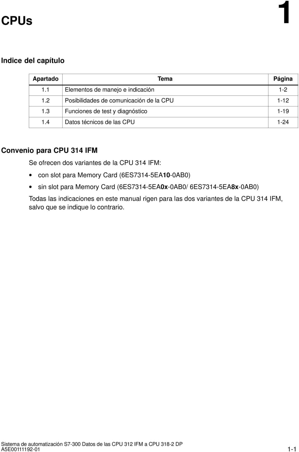 4 Datos técnicos de las CPU 1-24 Convenio para CPU 314 IFM Se ofrecen dos variantes de la CPU 314 IFM: con slot para Memory Card
