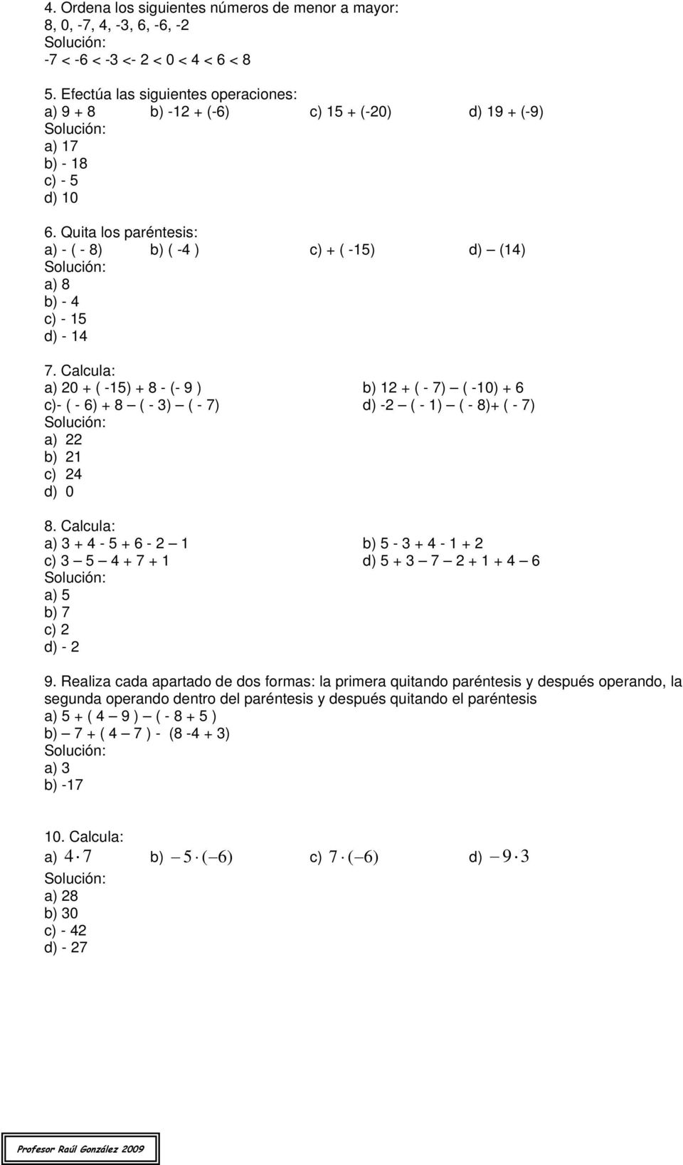 Calcula: a) 0 + ( -) + 8 - (- 9 ) b) + ( - 7) ( -0) + 6 c)- ( - 6) + 8 ( - ) ( - 7) d) - ( - ) ( - 8)+ ( - 7) a) b) c) d) 0 8.