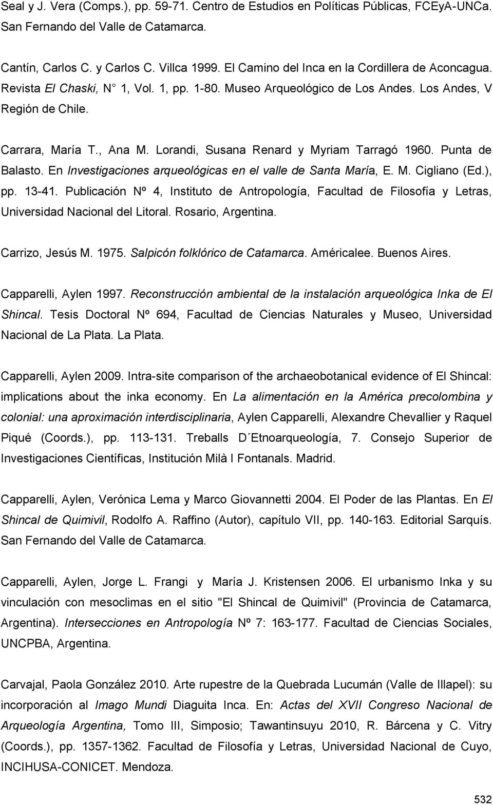 Lorandi, Susana Renard y Myriam Tarragó 1960. Punta de Balasto. En Investigaciones arqueológicas en el valle de Santa María, E. M. Cigliano (Ed.), pp. 13-41.