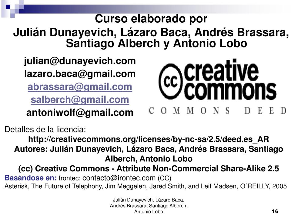 es_ar Autores: Andrés Brassara, Santiago Alberch, (cc) Creative Commons - Attribute Non-Commercial Share-Alike 2.