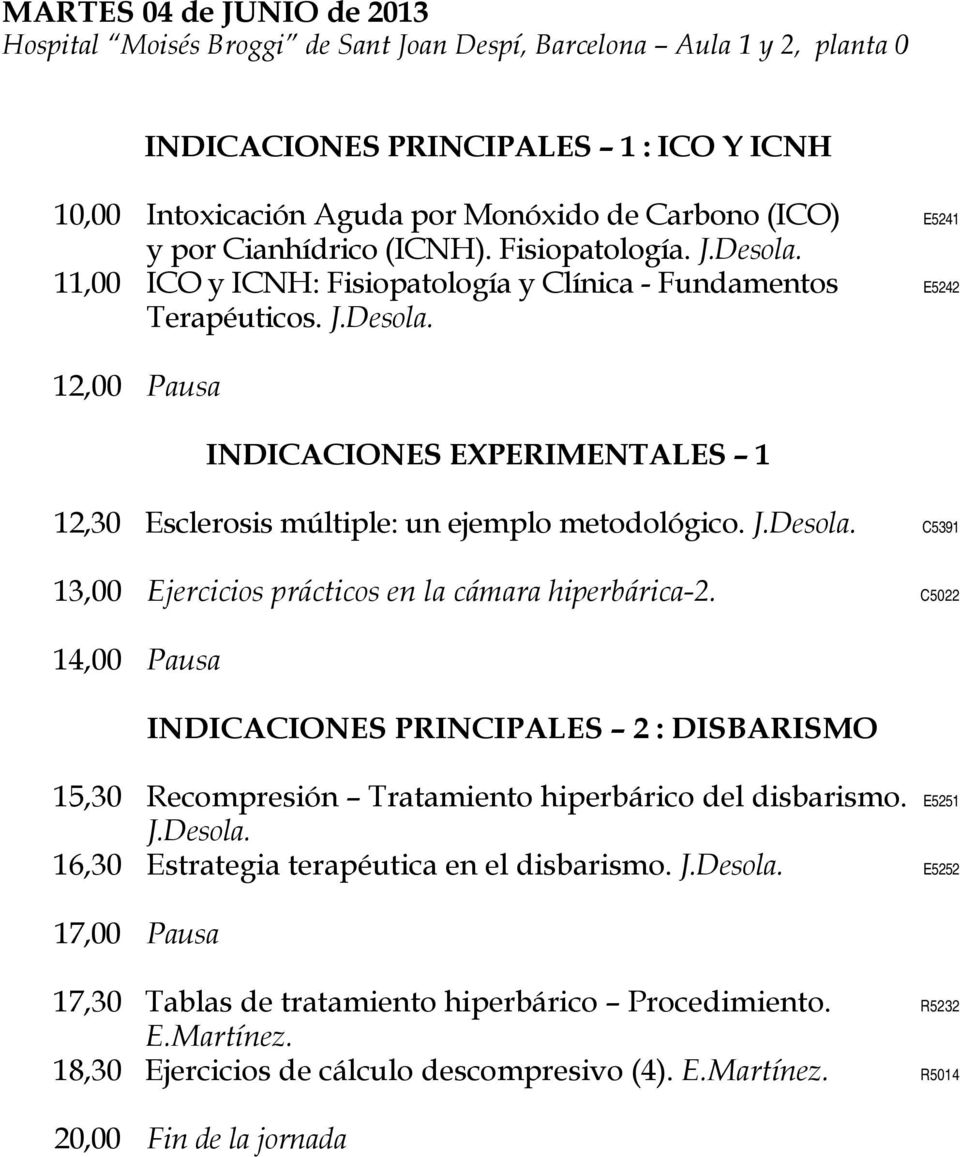 C5022 14,00 Pausa INDICACIONES PRINCIPALES 2 : DISBARISMO 15,30 Recompresión Tratamiento hiperbárico del disbarismo. E5251 J.Desola.