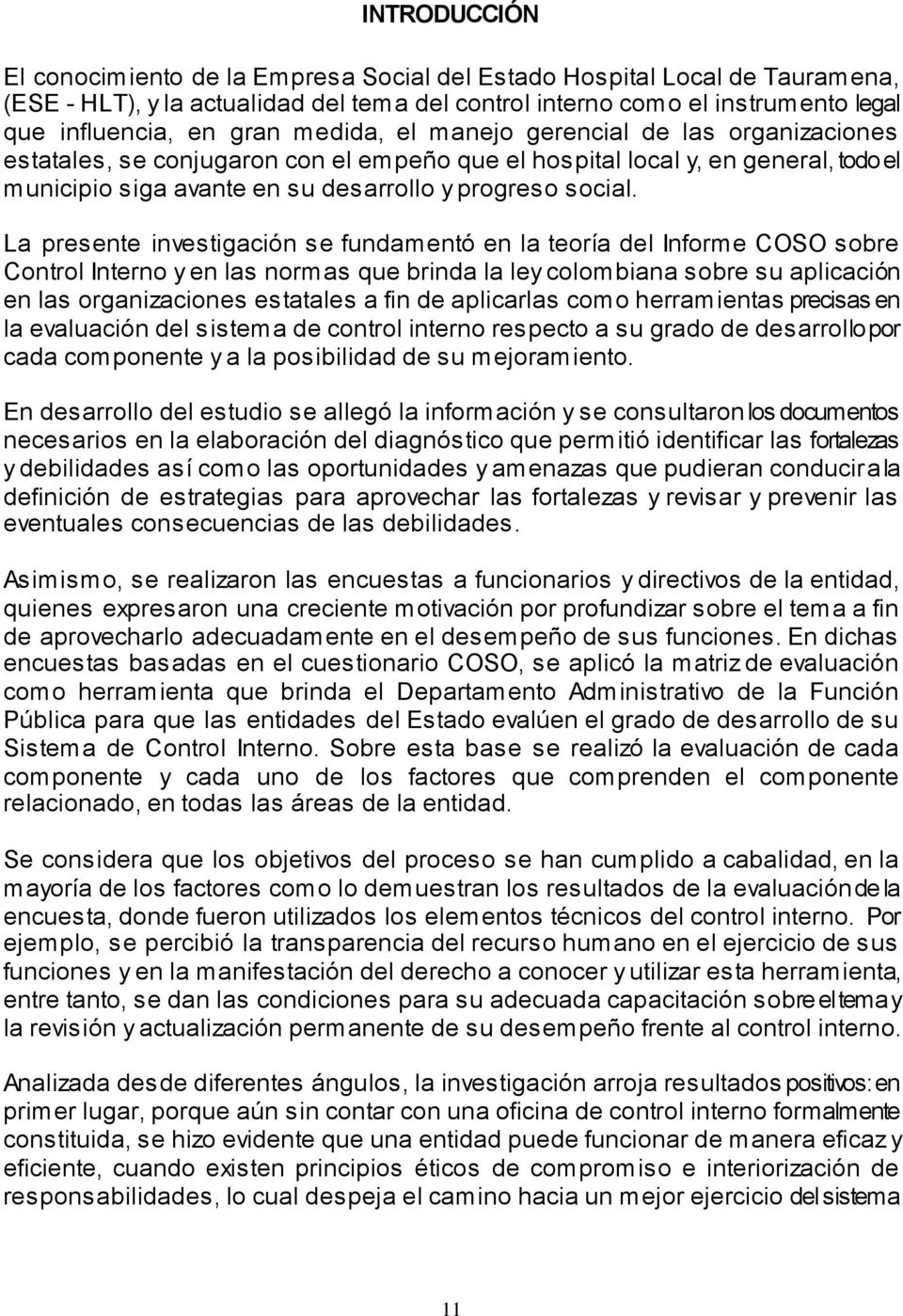 La presente investigación se fundamentó en la teoría del Informe COSO sobre Control Interno y en las normas que brinda la ley colombiana sobre su aplicación en las organizaciones estatales a fin de