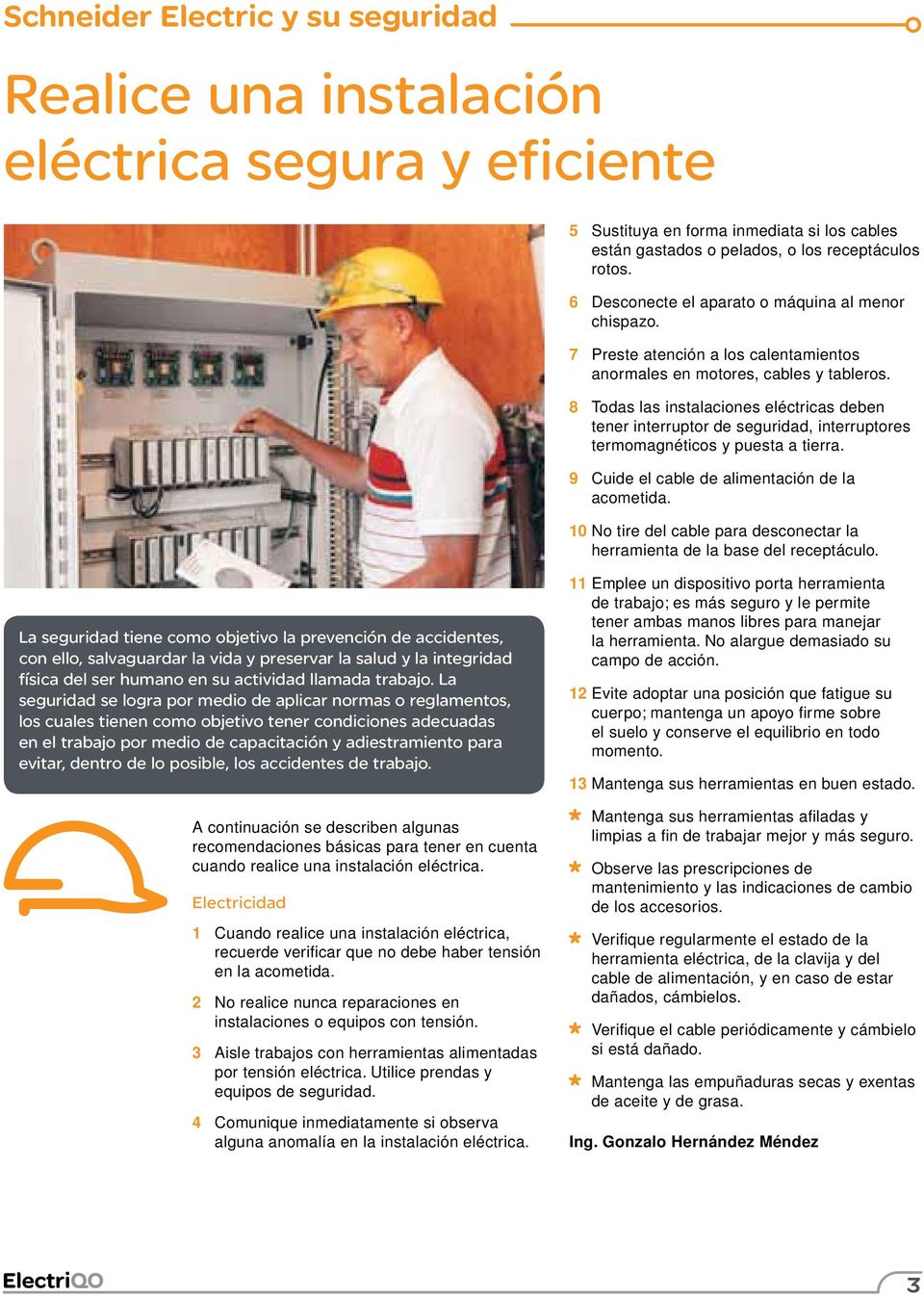 8 Todas las instalaciones eléctricas deben tener interruptor de seguridad, interruptores termomagnéticos y puesta a tierra. 9 Cuide el cable de alimentación de la acometida.