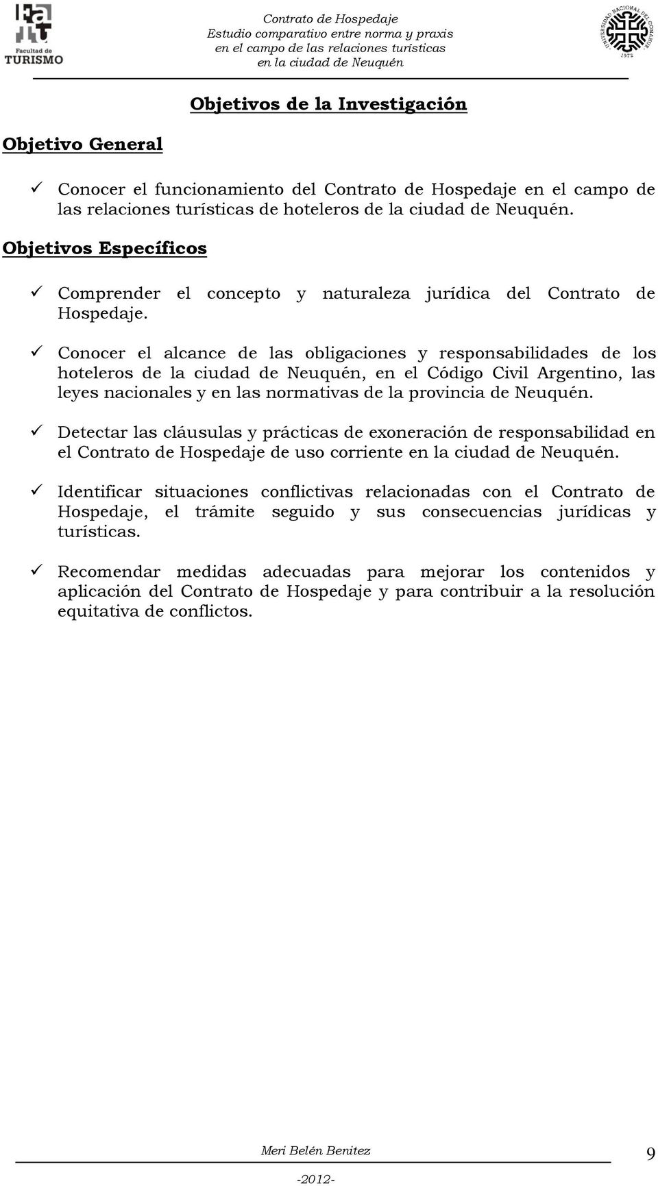 Conocer el alcance de las obligaciones y responsabilidades de los hoteleros de la ciudad de Neuquén, en el Código Civil Argentino, las leyes nacionales y en las normativas de la provincia de Neuquén.