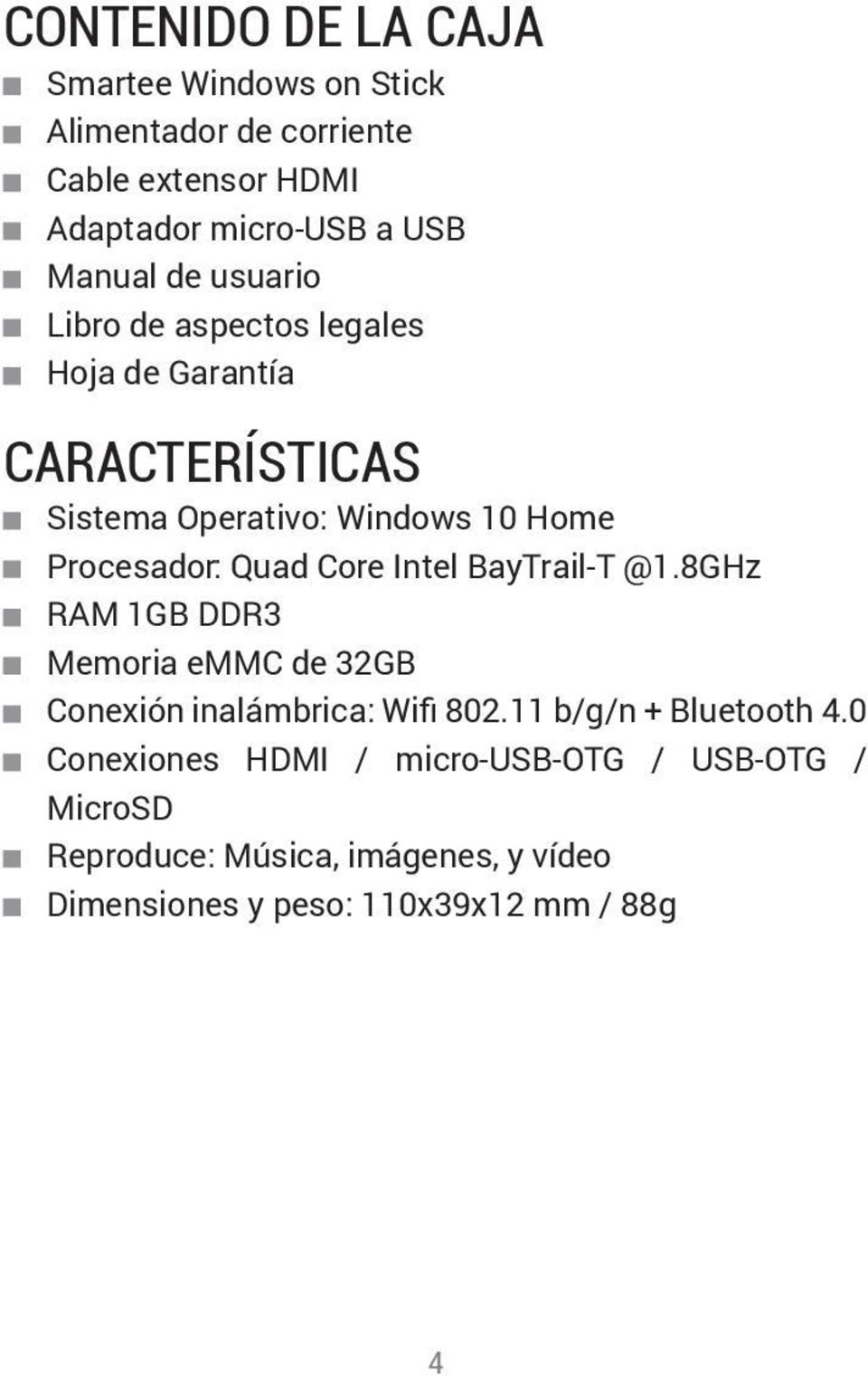 Core Intel BayTrail-T @1.8GHz RAM 1GB DDR3 Memoria emmc de 32GB Conexión inalámbrica: Wifi 802.11 b/g/n + Bluetooth 4.