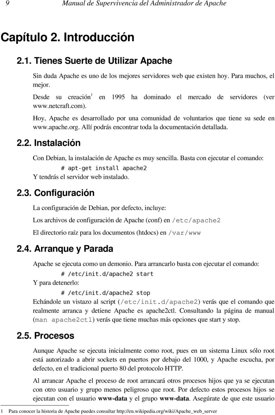apache.org. Allí podrás encontrar toda la documentación detallada. 2.2. Instalación Con Debian, la instalación de Apache es muy sencilla.