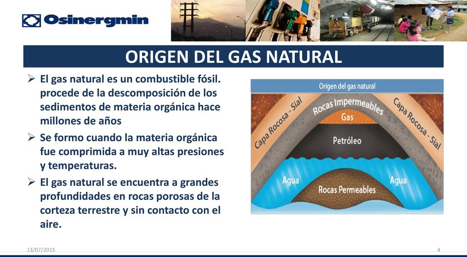 ORIGEN DEL GAS NATURAL Se formo cuando la materia orgánica fue comprimida a muy altas
