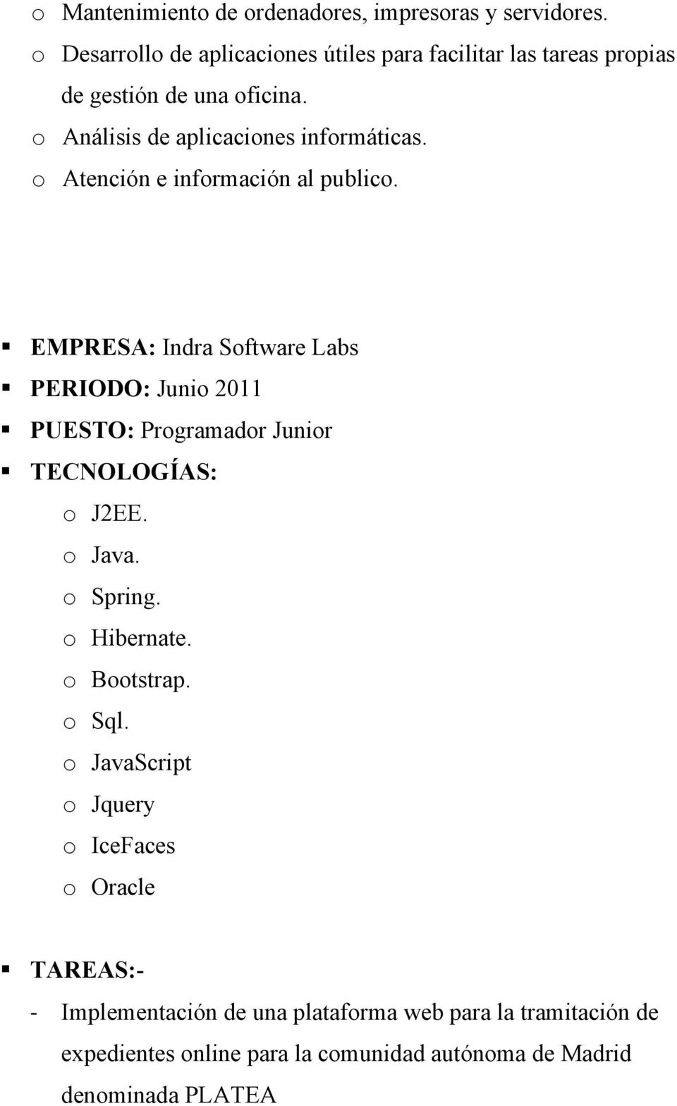 o Atención e información al publico.! EMPRESA: Indra Software Labs! PERIODO: Junio 2011! PUESTO: Programador Junior! TECNOLOGÍAS: o J2EE.