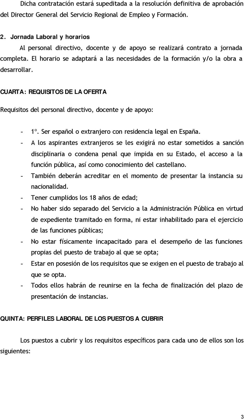CUARTA: REQUISITOS DE LA OFERTA Requisitos del personal directivo, docente y de apoyo: - 1º. Ser español o extranjero con residencia legal en España.