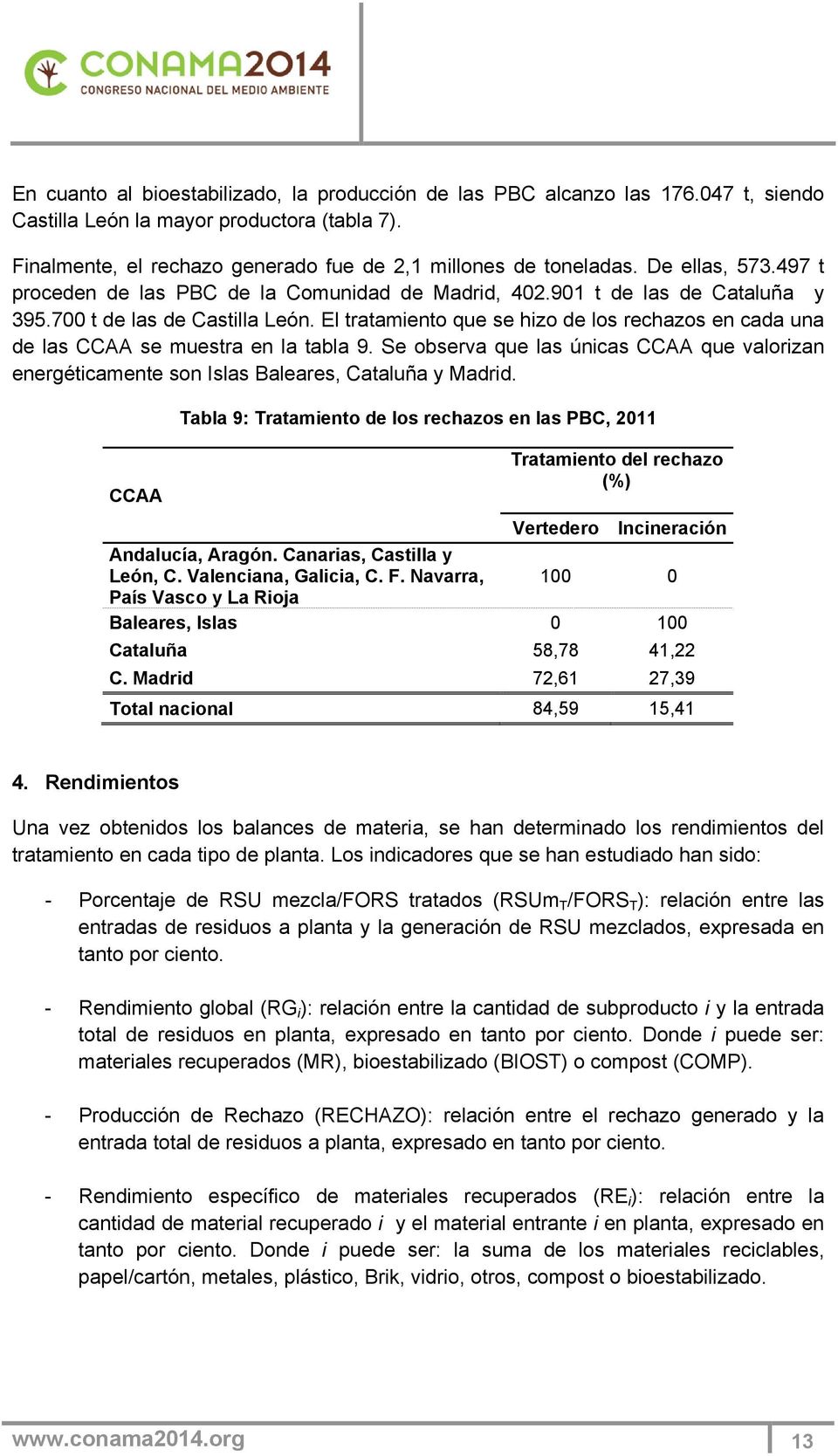 El tratamiento que se hizo de los rechazos en cada una de las CCAA se muestra en la tabla 9. Se observa que las únicas CCAA que valorizan energéticamente son Islas Baleares, Cataluña y Madrid.