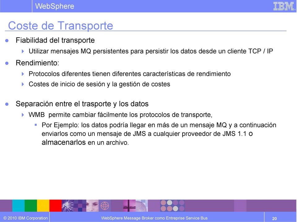 trasporte y los datos WMB permite cambiar fácilmente los protocolos de transporte, Por Ejemplo: los datos podría llegar en más de un mensaje MQ y a