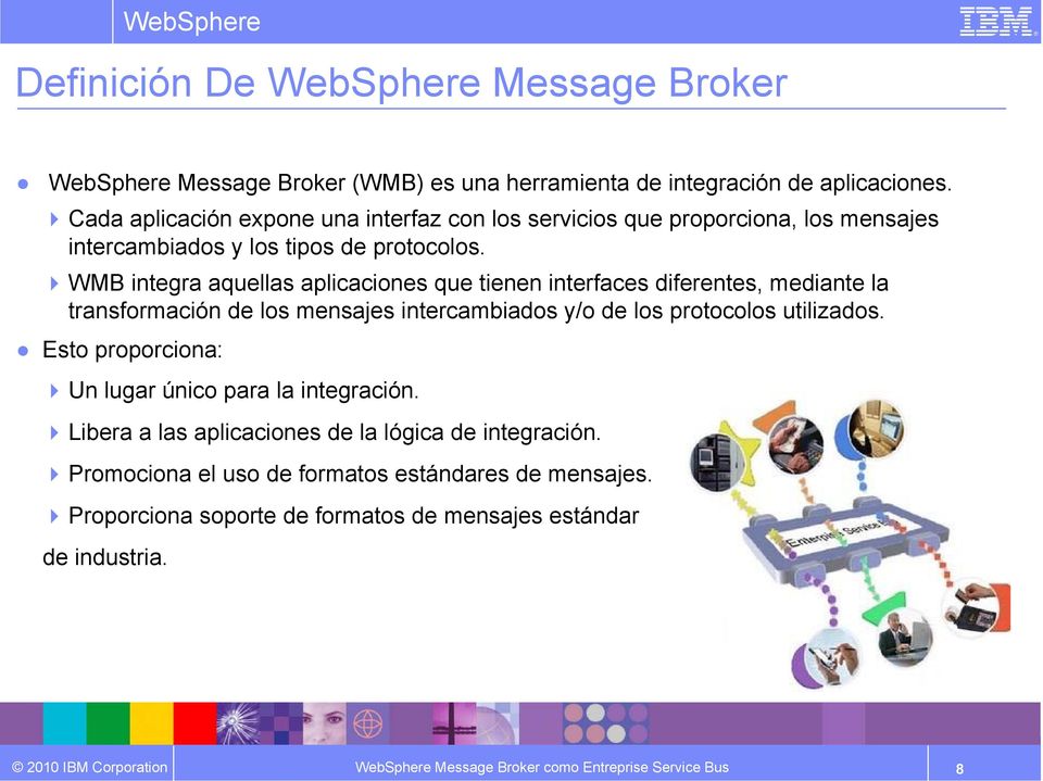 WMB integra aquellas aplicaciones que tienen interfaces diferentes, mediante la transformación de los mensajes intercambiados y/o de los protocolos utilizados.